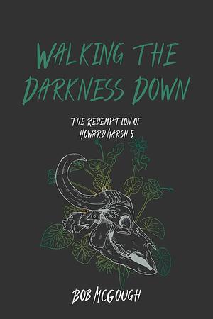 Walking The Darkness Down: The Jubal County Saga by Bob McGough, Bob McGough