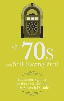 In Your 70s and Still Having Fun!: Humorous Quotes for Those Celebrating Their Seventh Decade by Malcolm Croft