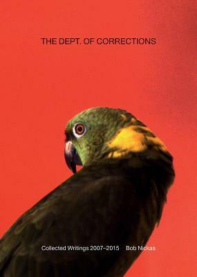 The Dept. of Corrections: Collected Writings 2007-2015 by Bob Nickas by Bob Nickas