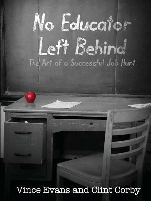 No Educator Left Behind: The Art of a Successful Job Hunt by Vince Evans, Clint Corby
