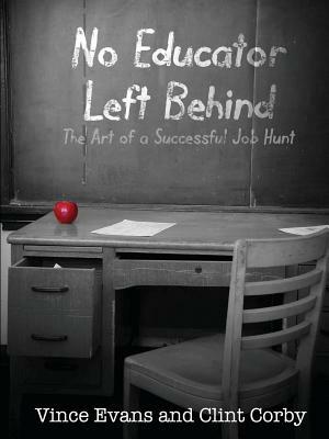 No Educator Left Behind: The Art of a Successful Job Hunt by Vince Evans, Clint Corby