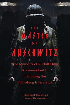 The Master of Auschwitz: Memoirs of Rudolf Hoess, Kommandant SS by Rudolf Hoess