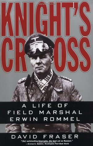 Knight's Cross: A Life of Field Marshal Erwin Rommel by David Fraser