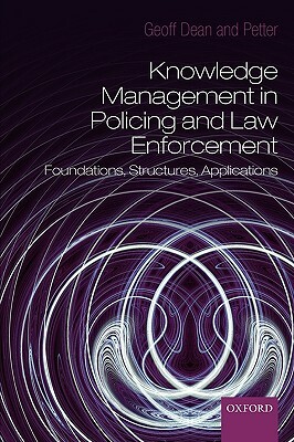 Knowledge Management in Policing and Law Enforcement: Foundations, Structures and Applications by Petter Gottschalk, Geoffrey Dean
