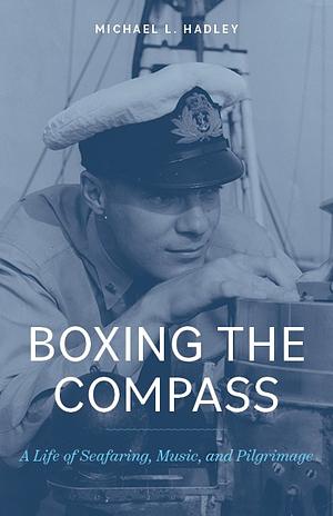 Boxing the Compass: A Life of Seafaring, Music, and Pilgrimage by Michael L. Hadley