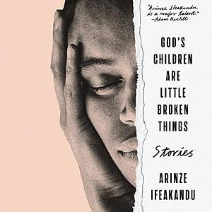 God's Children Are Little Broken Things by Arinze Ifeakandu