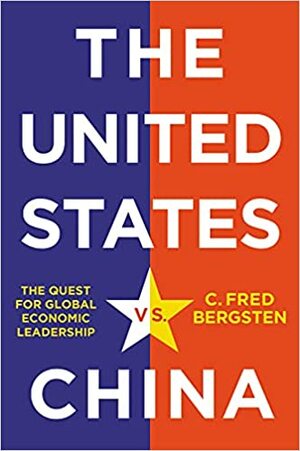 The United States vs. China: The Quest for Globaleconomic Leadership by C. Fred Bergsten