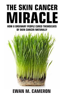 The Skin Cancer Miracle by Ewan M. Cameron