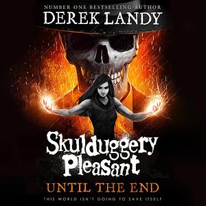 Until the End: Skulduggery Pleasant, Book 15 by Derek Landy