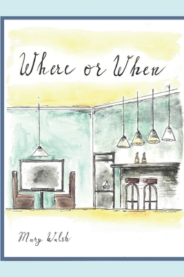 Where or When by Mary Walsh