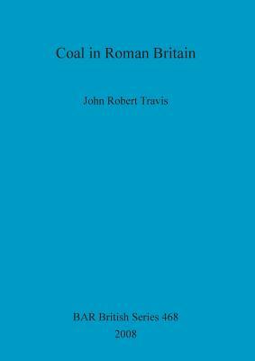 Coal in Roman Britain by John Robert Travis