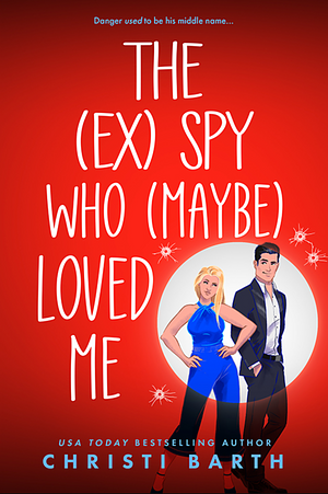 The (ex) Spy Who (maybe) Loved Me by Christi Barth