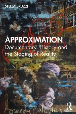 Approximation: Documentary, History and the Staging of Reality by Stella Bruzzi