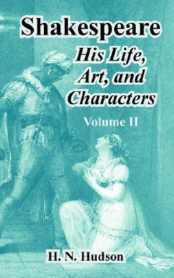 Shakespeare: His Life, Art, and Characters (Volume II) by Henry Norman Hudson