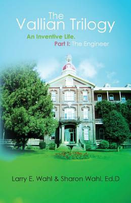 The Vallian Trilogy: An Inventive Life. Part I: The Engineer by Sharon Wahl, Larry E. Wahl