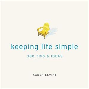 Keeping Life Simple: 300 Tips & Ideas by Karen Levine