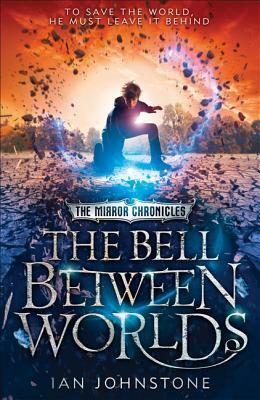 The Bell Between Worlds (the Mirror Chronicles) by Ian Johnstone