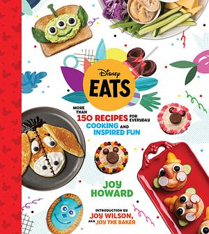 Disney Eats: More Than 150 Recipes for Everyday Cooking and Inspired Fun by Joy Howard