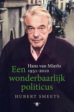 Een wonderbaarlijk politicus: Hans van Mierlo 1931-2010 by Hubert Smeets