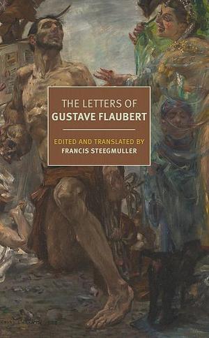 The Letters of Gustave Flaubert by Gustave Flaubert, Francis Steegmuller