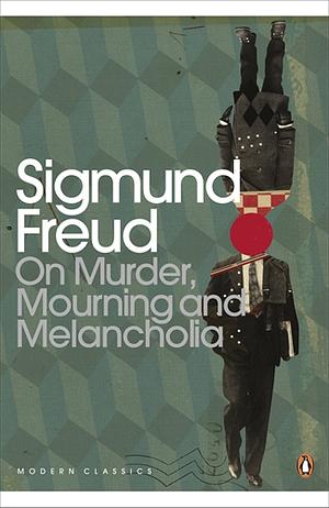 On Murder, Mourning and Melancholia by Sigmund Freud