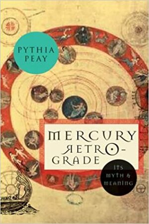 Mercury Retrograde: It's Myth & Meaning by Pythia Peay