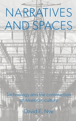 Narratives and Spaces: Technology and the Construction of American Culture by David E. Nye