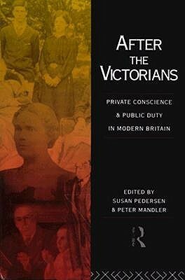 After the Victorians: Private Conscience and Public Duty in Modern Britain by Peter Mandler