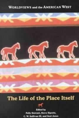 Worldviews And The American West: The Life of the Place Itself by Polly Stewart