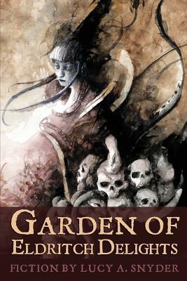 Garden of Eldritch Delights by Lucy A. Snyder