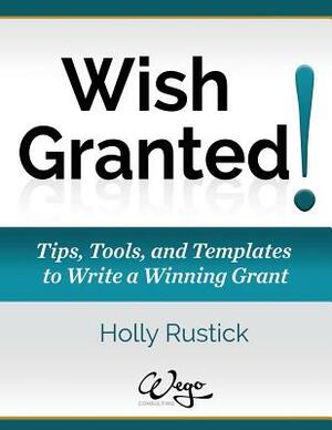 Wish Granted! Tips, Tools, and Templates to Write a Winning Grant by Holly Rustick