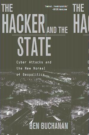 The Hacker and the State: Cyber Attacks and the New Normal of Geopolitics by Ben Buchanan