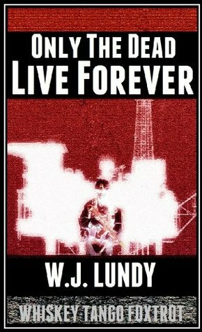 Only The Dead Live Forever by W.J. Lundy