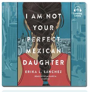 I'm Not Your Perfect Mexican Daughter by Erika L. Sánchez, Erika L. Sánchez