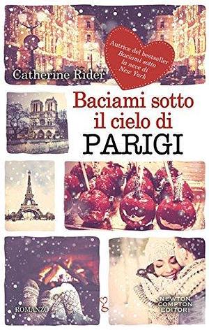 Baciami sotto il cielo di Parigi by Catherine Rider, Catherine Rider