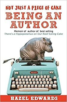 Not Just a Piece of Cake; Being an Author by Hazel Edwards