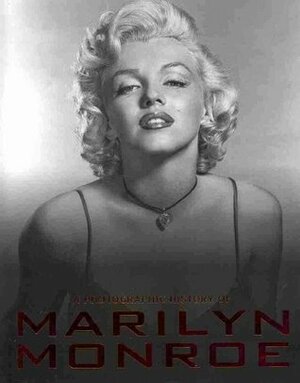 A Photographic History of Marilyn Monroe by Marie Clayton