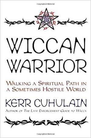 Wiccan Warrior: Walking a Spiritual Path in a Sometimes Hostile World by Kerr Cuhulain