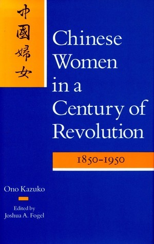 Chinese Women in a Century of Revolution, 1850-1950 by Kazuko Ono, Ono Kazuko, Joshua A. Fogel