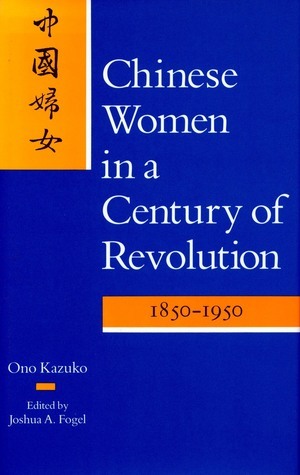 Chinese Women in a Century of Revolution, 1850-1950 by Ono Kazuko, Kazuko Ono, Joshua A. Fogel