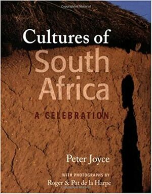 Cultures of South Africa: A Celebration by Roger de la Harpe, Peter Joyce, Pat de la Harpe