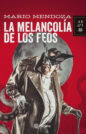 La melancolia de los feos (Autores Españoles e Iberoamericanos) by Mario Mendoza