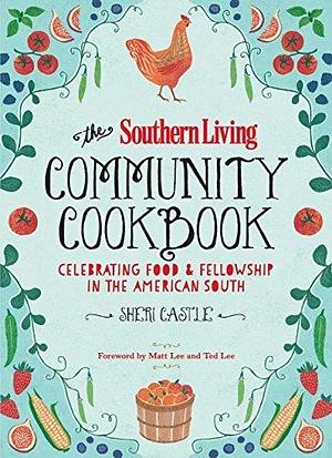 The Southern Living Community Cookbook: Celebrating food and fellowship in the American South by Sheri Castle, Southern Living Inc., Southern Living Inc., Matt &amp; Ted Lee