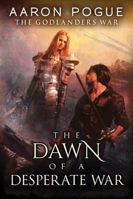 The Dawn of a Desperate War by Aaron Pogue