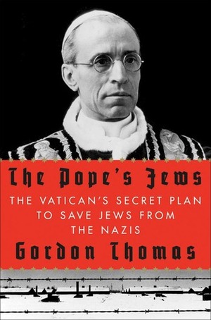 The Pope's Jews: The Vatican's Secret Plan to Save Jews from the Nazis by Gordon Thomas