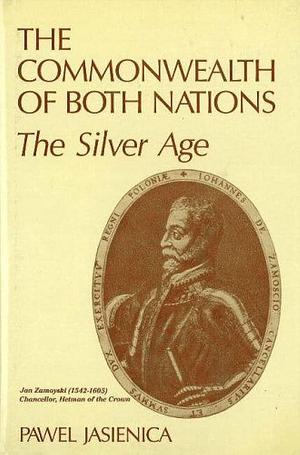 The Commonwealth of Both Nations I: The Silver Age by Alexander Jordan, Paweł Jasienica, Paweł Jasienica