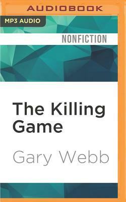 The Killing Game: Selected Writings by the Author of Dark Alliance by Gary Webb