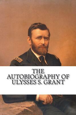 The Autobiography of Ulysses S. Grant by Ulysses S. Grant