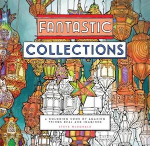 Fantastic Collections: A Coloring Book of Amazing Things Real and Imagined by 
