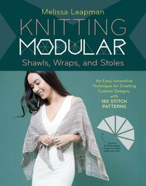 Knitting Modular Shawls, Wraps, and Stoles: An Easy, Innovative Technique for Creating Custom Designs, with 185 Stitch Patterns by Melissa Leapman